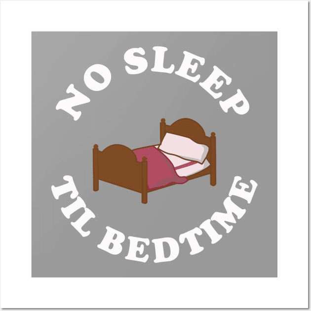 No Sleep Til Bedtime Wall Art by dumbshirts